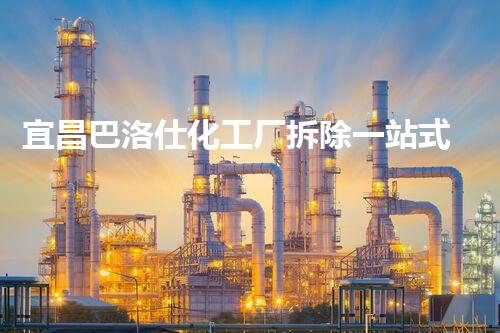 宜昌巴洛仕化工厂拆除一站式服务解决方案