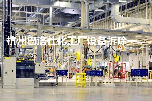 杭州巴洛仕化工厂设备拆除一站式服务解决方案